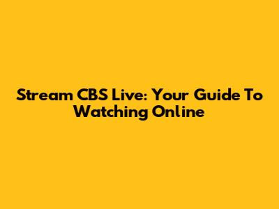 Stream CBS Live: Your Guide To Watching Online