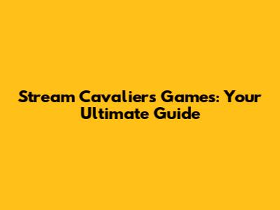 Stream Cavaliers Games: Your Ultimate Guide