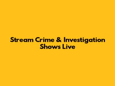 Stream Crime & Investigation Shows Live