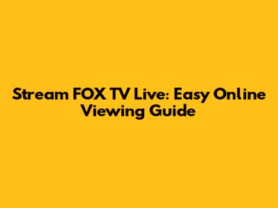 Stream FOX TV Live: Easy Online Viewing Guide