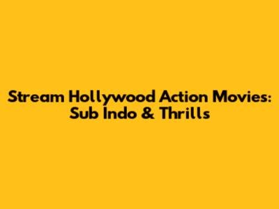 Stream Hollywood Action Movies: Sub Indo & Thrills