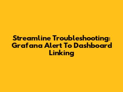 Streamline Troubleshooting: Grafana Alert To Dashboard Linking