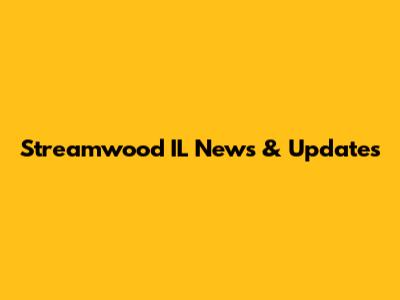 Streamwood IL News & Updates