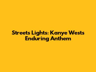 Streets Lights: Kanye West's Enduring Anthem