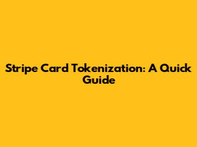 Stripe Card Tokenization: A Quick Guide