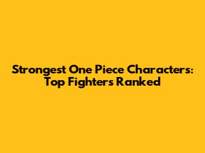 Strongest One Piece Characters: Top Fighters Ranked