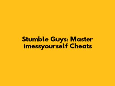 Stumble Guys: Master 'imessyourself' Cheats