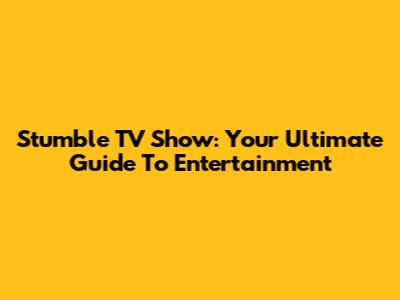 Stumble TV Show: Your Ultimate Guide To Entertainment