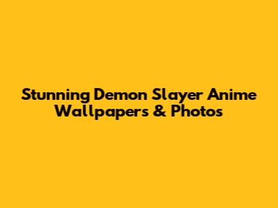 Stunning Demon Slayer Anime Wallpapers & Photos