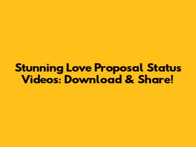 Stunning Love Proposal Status Videos: Download & Share!