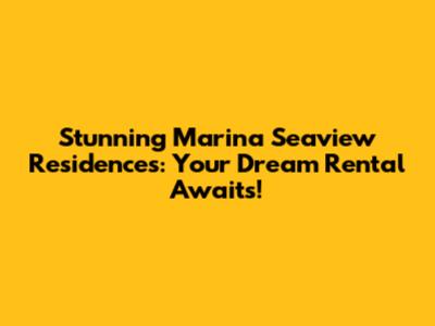 Stunning Marina Seaview Residences: Your Dream Rental Awaits!