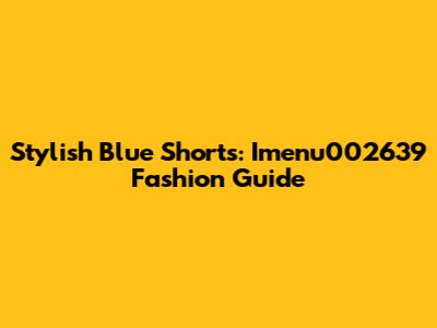 Stylish Blue Shorts: Imenu002639 Fashion Guide