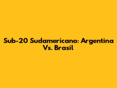 Sub-20 Sudamericano: Argentina Vs. Brasil