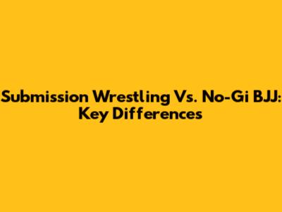 Submission Wrestling Vs. No-Gi BJJ: Key Differences