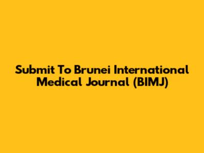 Submit To Brunei International Medical Journal (BIMJ)