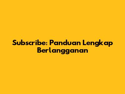 Subscribe: Panduan Lengkap Berlangganan