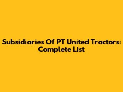 Subsidiaries Of PT United Tractors: Complete List
