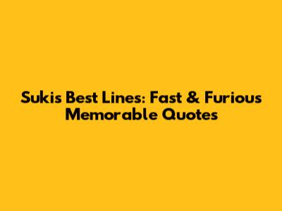 Suki's Best Lines: Fast & Furious Memorable Quotes