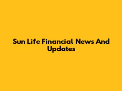 Sun Life Financial News And Updates