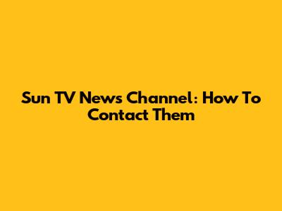 Sun TV News Channel: How To Contact Them