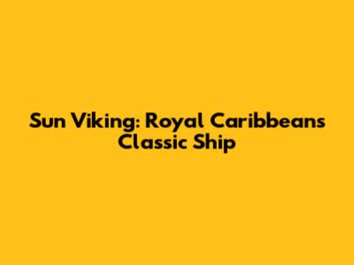 Sun Viking: Royal Caribbean's Classic Ship