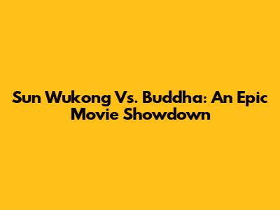 Sun Wukong Vs. Buddha: An Epic Movie Showdown