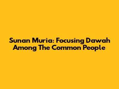 Sunan Muria: Focusing Da'wah Among The Common People