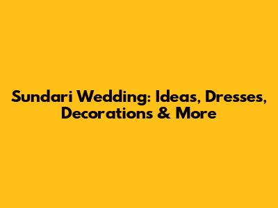 Sundari Wedding: Ideas, Dresses, Decorations & More