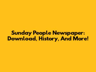Sunday People Newspaper: Download, History, And More!