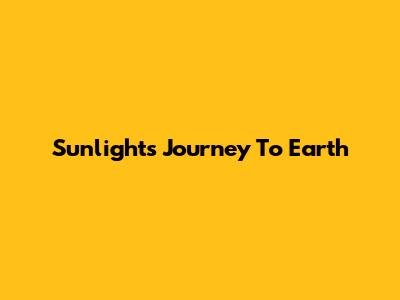 Sunlight's Journey To Earth