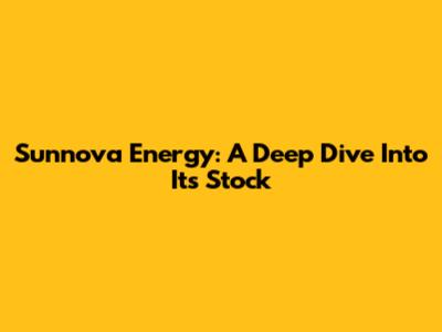 Sunnova Energy: A Deep Dive Into Its Stock