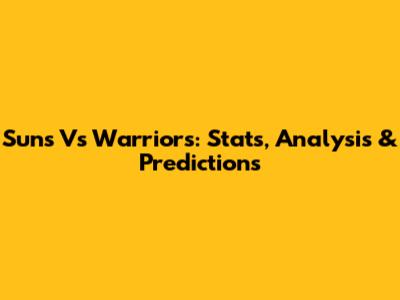 Suns Vs Warriors: Stats, Analysis & Predictions