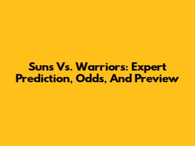 Suns Vs. Warriors: Expert Prediction, Odds, And Preview
