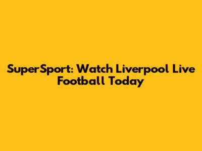 SuperSport: Watch Liverpool Live Football Today