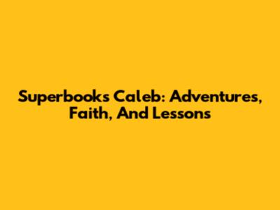 Superbook's Caleb: Adventures, Faith, And Lessons