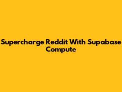 Supercharge Reddit With Supabase Compute