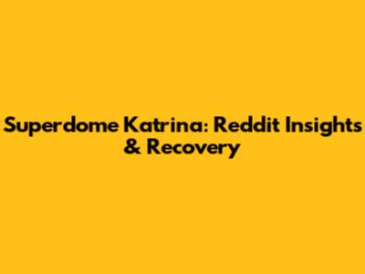 Superdome Katrina: Reddit Insights & Recovery
