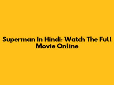 Superman In Hindi: Watch The Full Movie Online