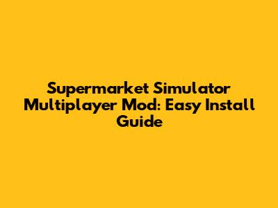 Supermarket Simulator Multiplayer Mod: Easy Install Guide