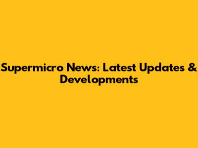 Supermicro News: Latest Updates & Developments