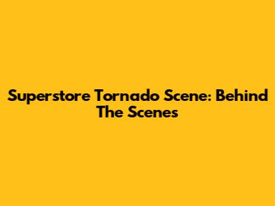 Superstore Tornado Scene: Behind The Scenes
