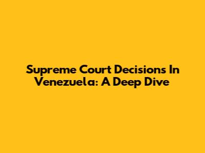 Supreme Court Decisions In Venezuela: A Deep Dive