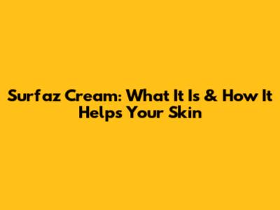 Surfaz Cream: What It Is & How It Helps Your Skin