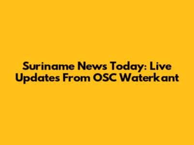 Suriname News Today: Live Updates From OSC Waterkant