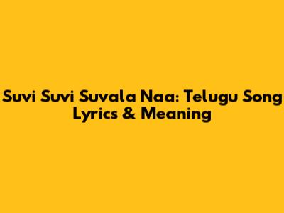 Suvi Suvi Suvala Naa: Telugu Song Lyrics & Meaning