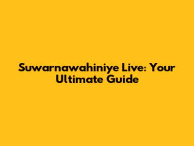 Suwarnawahiniye Live: Your Ultimate Guide
