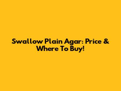 Swallow Plain Agar: Price & Where To Buy!