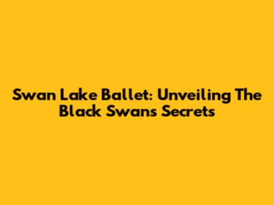 Swan Lake Ballet: Unveiling The Black Swan's Secrets