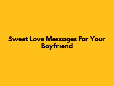 Sweet Love Messages For Your Boyfriend