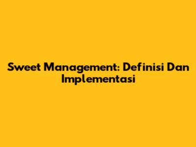 Sweet Management: Definisi Dan Implementasi